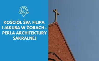 Kościół św. Filipa i Jakuba w Żorach  Perła architektury sakralnej