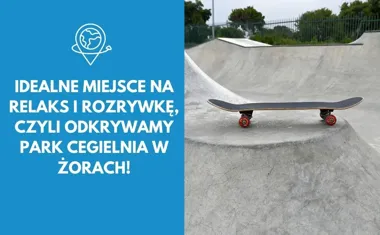 Idealne miejsce na relaks i rozrywkę, czyli odkrywamy Park Cegielnia w Żorach!