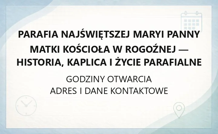 Parafia Najświętszej Maryi Panny Matki Kościoła w Rogoźnej - historia, kaplica i życie parafialne