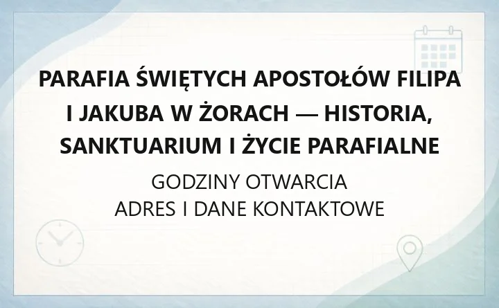 Parafia Świętych Apostołów Filipa i Jakuba w Żorach - historia, sanktuarium i życie parafialne
