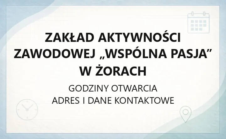 Zakład Aktywności Zawodowej „Wspólna Pasja” w Żorach - kontakt, godziny, działalność